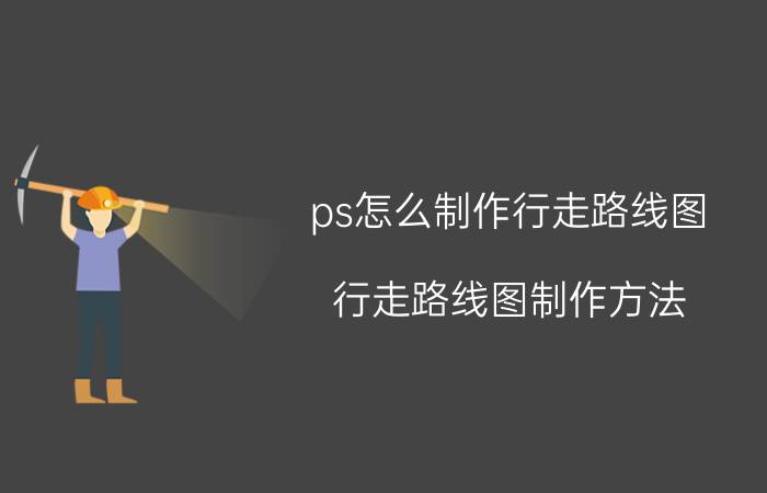 ps怎么制作行走路线图 行走路线图制作方法